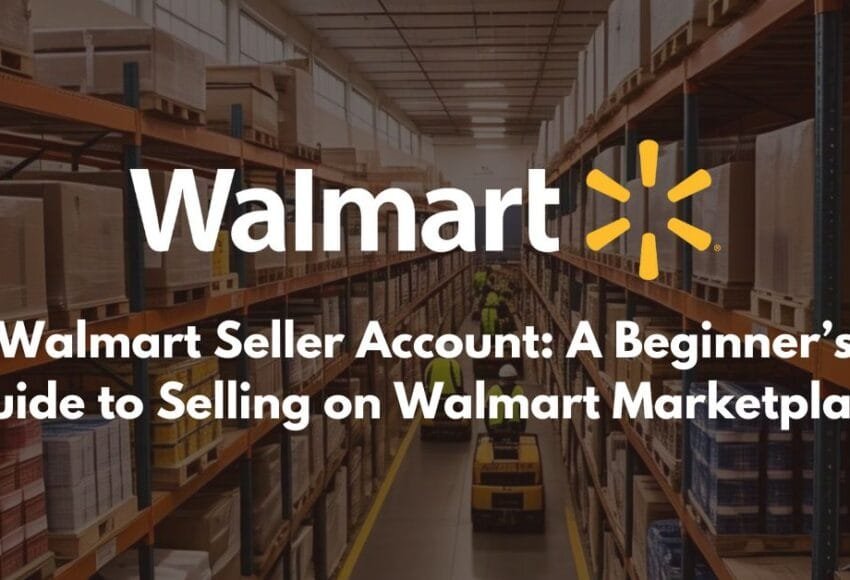 Walmart Seller Account A Beginners Guide to Selling on Walmart Marketplace